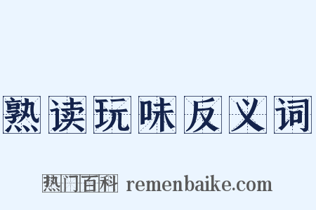 熟读玩味反义词是什么意思的图片